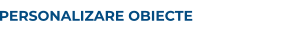 PERSONALIZARE OBIECTE