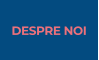 DESPRE NOI
